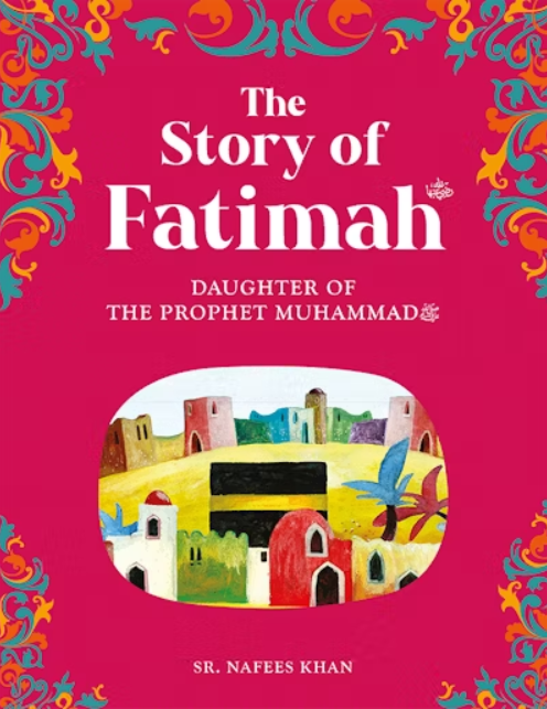 The Story of Fatimah: The Daughter of The Prophet Muhammad